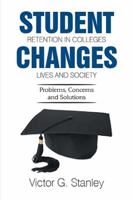 Student Retention in Colleges Changes Lives and Society: Problems, Concerns and Solutions 1543463851 Book Cover
