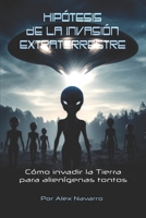 Hipótesis de la Invasión Extraterrestre: Cómo invadir la Tierra para alienígenas tontos B0CGTNYBKM Book Cover