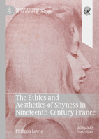 The Ethics and Aesthetics of Shyness in Nineteenth-Century France (Palgrave Studies in the History of Emotions) 3032232473 Book Cover