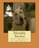 Murphy Tweets!: Twitter Gone to the Dogs... 1494730022 Book Cover