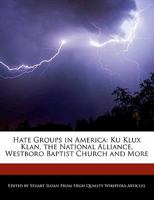 Hate Groups in America: Ku Klux Klan, the National Alliance, Westboro Baptist Church and More 1241637768 Book Cover