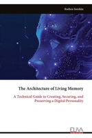 The Architecture of Living Memory: A Technical Guide to Creating, Securing, and Preserving a Digital Personality 9999332420 Book Cover