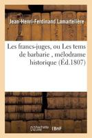Les francs-juges, ou Les tems de barbarie, mélodrame historique (Litterature) 2013590202 Book Cover