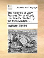 The histories of Lady Frances S--, and Lady Caroline S-. Written by the Miss Minifies, ... 1140822667 Book Cover