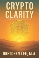 Crypto Clarity: A Beginners Guide for Investors Over 50 B0FK7VKJH6 Book Cover