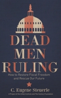Dead Men Ruling: How to Restore Fiscal Freedom and Rescue Our Future 0870785389 Book Cover