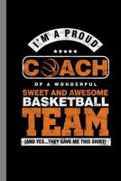 I'm A Proud Coach Of A Wonderful Sweet And Awesome Basketball Team (And Yes...They Gave Me This Shirt): Ball Game Sports Gift For Coach And Trainers (6x9) Dot Grid Notebook To Write In 1095423525 Book Cover