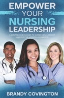 Empower Your Nursing Leadership: A Comprehensive Guide To Career Advancement And Positive Work Environments B0CR818YBR Book Cover