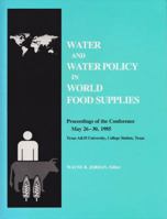 Water and Water Policy in World Food Supplies: Proceedings of the Conference, May 26-30, 1985, Texas A&m University, College Station, Texas 0890962782 Book Cover