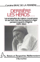 Derrière les héros...: Les employées de maison musulmanes en service chez les Européens à Alger pendant la guerre d'Algérie 2858028362 Book Cover