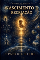 Blueprint to Heaven 0: Nascimento e Recriação (Portuguese Edition) B0HHB3C63Y Book Cover