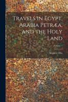 Travels in Egypt, Arabia Petræa, and the Holy Land; Volume 1 1022815105 Book Cover