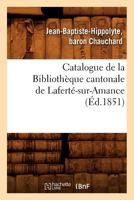 Catalogue de La Bibliotha]que Cantonale de Laferta(c)-Sur-Amance (A0/00d.1851) 2012639615 Book Cover