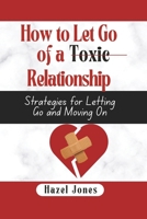 How to let go of a toxic relationship: Strategies for Letting Go and Moving On B0CR8VK292 Book Cover