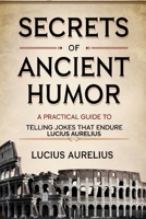 Secrets of Ancient Humor: A Practical Guide to Telling Jokes that Endure Lucius Aurelius B0F43SNMGN Book Cover