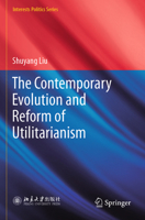 The Contemporary Evolution and Reform of Utilitarianism (Interests Politics Series) 9819973651 Book Cover