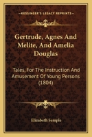 Gertrude, Agnes And Melite, And Amelia Douglas: Tales, For The Instruction And Amusement Of Young Persons 1166974847 Book Cover