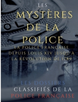 Les myst?res de la police: Dossiers classifi?s: La police fran?aise depuis Louis XIV jusqu'? la r?volution de 1789 2322375683 Book Cover