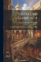 Unter Dem Halbmonde: Ein Bild Des Ottomanischen Reiches Und Seiner Völker 102132406X Book Cover