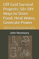Off-Grid Survival Projects: 50+ DIY Ways to Store Food, Heat Water, Generate Power: Build Rocket Stoves, Solar Ovens, Water Filters, Blackout ... with Simple Tool (Prepare for a Crisis) B0FHCZYVQN Book Cover