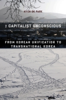 The Capitalist Unconscious: From Korean Unification to Transnational Korea 0231171935 Book Cover