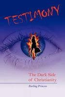 Testimony: The Dark Side of Christianity 1477288864 Book Cover