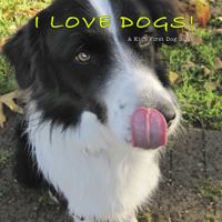I Love Dogs! : A Kid's First Dog Book 0996026533 Book Cover