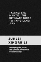 Taming the Mantis: The Ultimate Guide to Tang Lang Jian: Developing Skill, Focus, and Spiritual Connection in Swordsmanship (Celestial Warriors: A Never-Ending Quest for Mastery in Martial Arts) B0CQTL75FV Book Cover