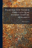 Palmyrae Sive Tadmur Urbis Fata Quae Fuerint Tempore Muslimico 1147503893 Book Cover