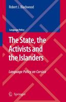 The State, the Activists and the Islanders: Language Policy on Corsica 140208384X Book Cover