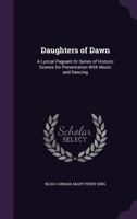 Daughters Of Dawn: A Lyrical Pageant Or Series Of Historic Scenes For Presentation With Music And Dancing 1787372154 Book Cover