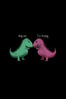 Hug Me I'm Trying: Lined Journal - T-Rex Hug Me Im Trying Funny Dinosaur Pun Joke Humor Gift - Black Ruled Diary, Prayer, Gratitude, Writing, Travel, Notebook For Men Women - 6x9 120 pages 1082855197 Book Cover