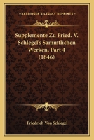 Supplemente Zu Fried. V. Schlegel's Sammtlichen Werken, Part 4 (1846) 1120513464 Book Cover