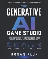 The Generative AI Game Studio: A Complete Guide to Creating Modern Games with AI-Powered Tools and Workflows B0H33VCR9X Book Cover