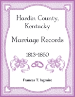 Hardin County, Kentucky Marriage Records, 1813-1850 0788477676 Book Cover