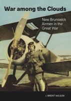War Among the Clouds: New Brunswick Airmen in the Great War 1773104292 Book Cover