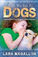 Things We Say to Dogs: And Other Four-Legged Observations 0999660365 Book Cover