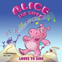 Alice the Hippo: Loves to Sing 1492384984 Book Cover