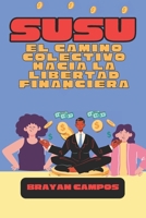 SUSU: EL CAMINO COLECTIVO HACIA LA LIBERTAD FINANCIERA: Casos de éxito que demuestran la efectividad del sistema SUSU (FINANCIERA, Administración, contabilidad, gerencia.) (Spanish Edition) B0FNMD7BCY Book Cover