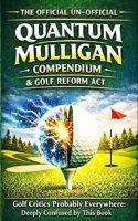 The Official Un-Official Quantum Mulligan Compendium & Golf Reform Act (Quantum Mulligan Federation Series) B0GTRNTBJQ Book Cover