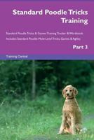 Standard Poodle Tricks Training Standard Poodle Tricks & Games Training Tracker & Workbook. Includes: Standard Poodle Multi-Level Tricks, Games & Agility. Part 3 152695690X Book Cover