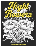 Night Flowers Coloring Book: Twilight Blooms - A Journey Through the Garden at Night B0CPVLYJFL Book Cover