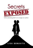 Secrets Exposed: When Remaining Silent Is No Longer an Option 1483662284 Book Cover