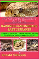 THE ABSOLUTE BEGINNER’S GUIDE TO RAISING DIAMONDBACK RATTLESNAKES: Everything You Need To Know To Start Raising Diamondback Rattlesnakes Confidently B0FGZT59L2 Book Cover