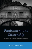 Punishment and Citizenship: A Theory of Criminal Disenfranchisement 0190848626 Book Cover