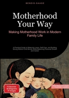 Motherhood Your Way: Making Motherhood Work in Modern Family Life: A Practical Guide to Maternity Leave, Self-Care, and Building Strong Mother-Child Bonds While Balancing Personal Growth and Career 3384529766 Book Cover