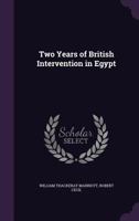 Two Years of British Intervention in Egypt: A Letter the Marquis of Salisbury, K. G 1356656994 Book Cover