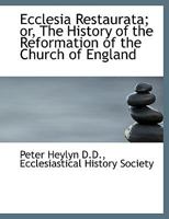 Ecclesia Restaurata; or, The History of the Reformation of the Church of England 1115728415 Book Cover