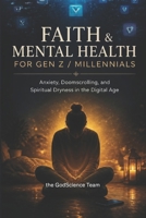 Faith & Mental Health for Gen Z / Millennials: Anxiety, Doomscrolling, and Spiritual Dryness in the Digital Age B0H8P3J2D9 Book Cover