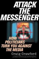 Attack the Messenger: How Politicians Turn You Against the Media (American Political Challenges) 0742538176 Book Cover